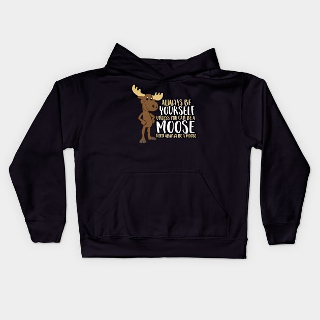 Always Be Yourself Unless You Can Be A Moose Kids Hoodie by EQDesigns